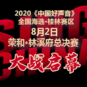 直播回顾：2020《中国好声音》全国海选·桂林赛区 8月2日晚荣和·林溪府总决赛  大战启幕！